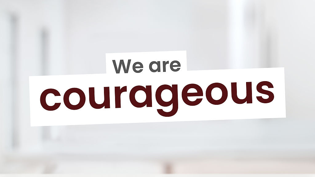 We are courageous