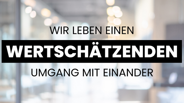Wir leben einen wertschätzenden Umgang miteinander