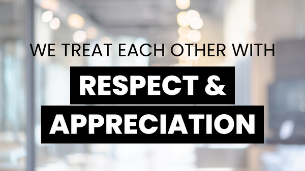 We treat each other with respect and appreciation
