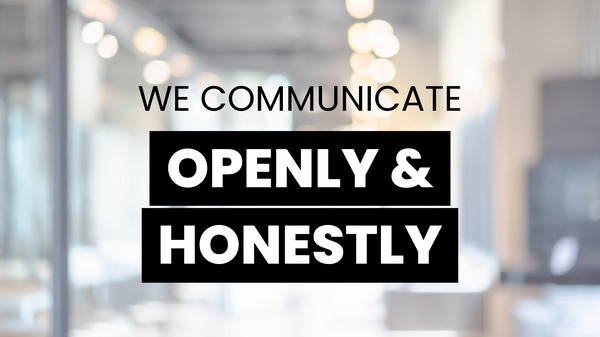 We communicate openly and honestly