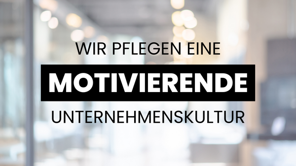 Wir pflegen eine motivierende Unternehmenskultur.